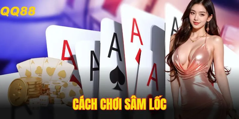 Cách Chơi Sâm Lốc - 4 Mẹo Giúp Người Chơi Kiếm Bộn Tiền