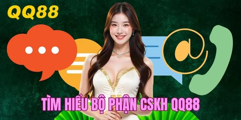 Tìm hiểu sơ lược về CSKH QQ88